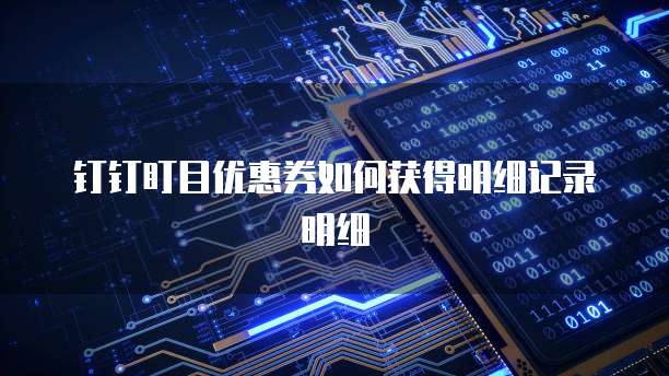 钉钉盯目优惠券如何获得明细记录明细