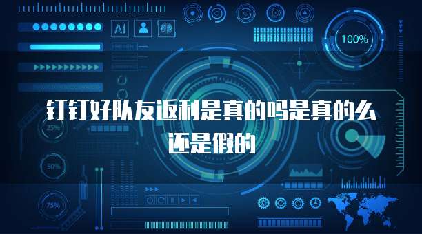 钉钉好队友返利是真的吗是真的么还是假的