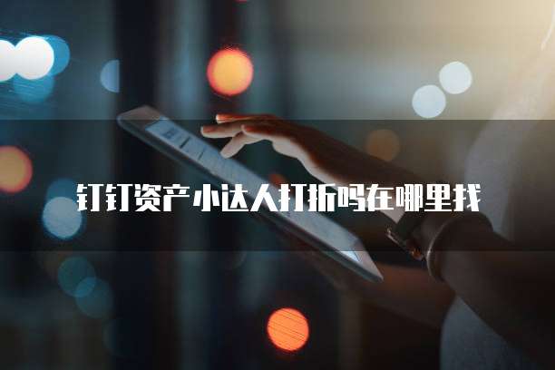 钉钉资产小达人打折吗在哪里找