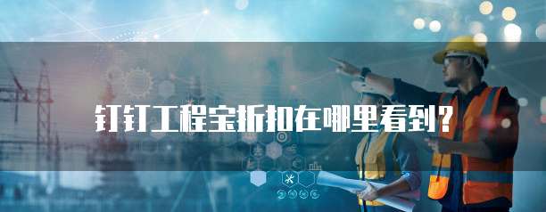 钉钉工程宝折扣在哪里看到?