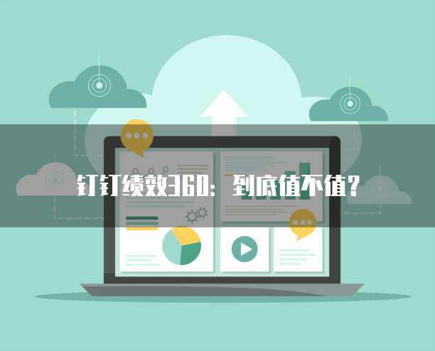 钉钉绩效360：到底值不值？