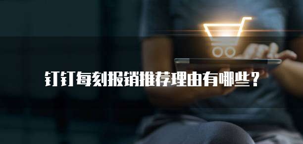 钉钉每刻报销推荐理由有哪些?
