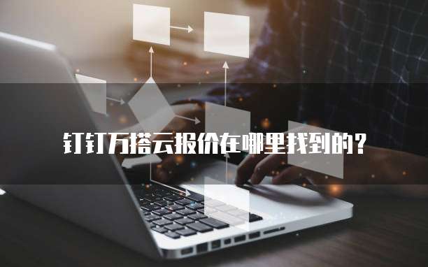 钉钉万搭云报价在哪里找到的？