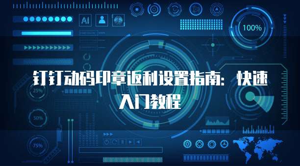 钉钉动码印章返利设置指南:快速入门教程