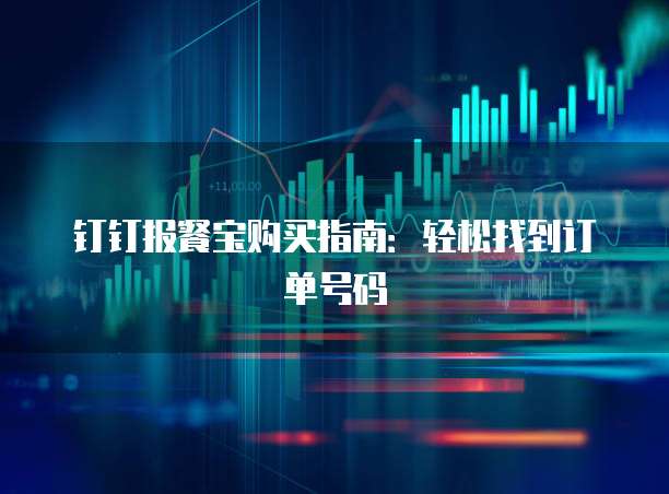 钉钉报餐宝购买指南:轻松找到订单号码