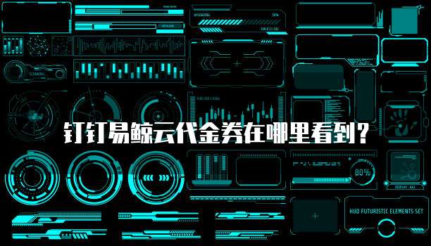 钉钉易鲸云代金券在哪里看到？