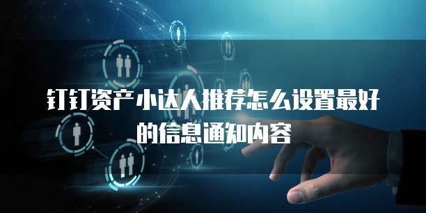 钉钉资产小达人推荐怎么设置最好的信息通知内容