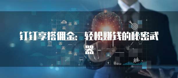 钉钉享搭佣金：轻松赚钱的秘密武器