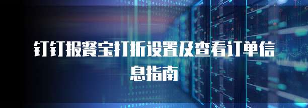 钉钉报餐宝打折设置及查看订单信息指南