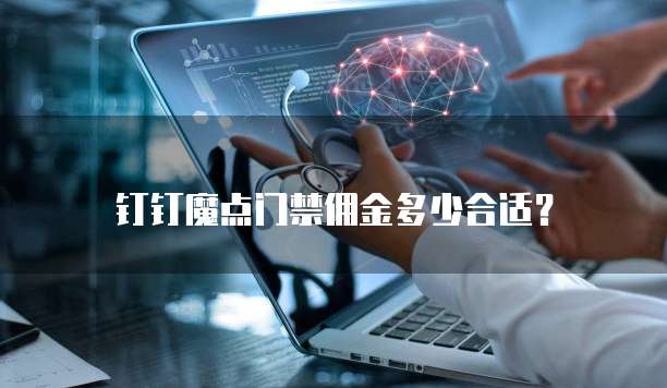 钉钉魔点门禁佣金多少合适？