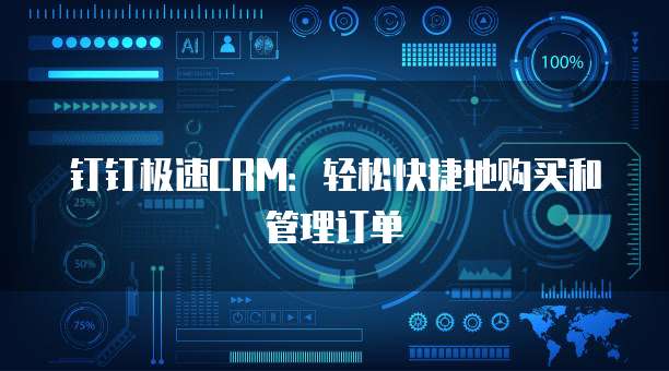 钉钉极速CRM:轻松快捷地购买和管理订单