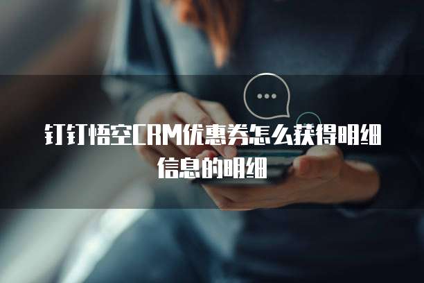 钉钉悟空CRM优惠券怎么获得明细信息的明细