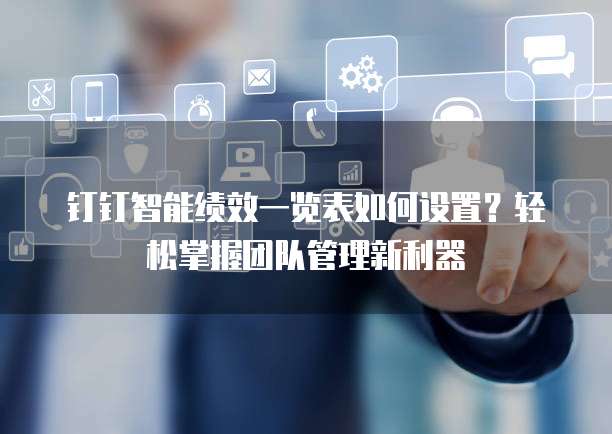 钉钉智能绩效一览表如何设置?轻松掌握团队管理新利器