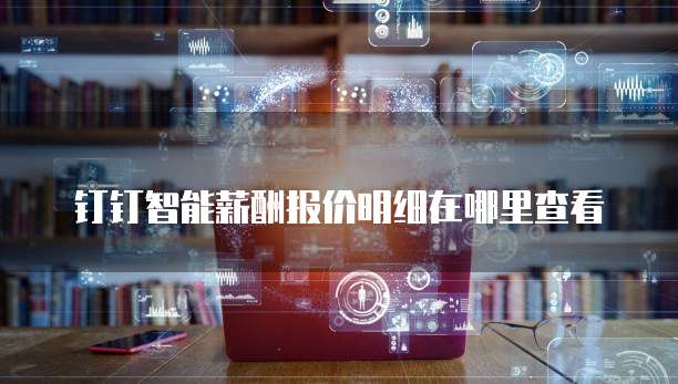 钉钉智能薪酬报价明细在哪里查看
