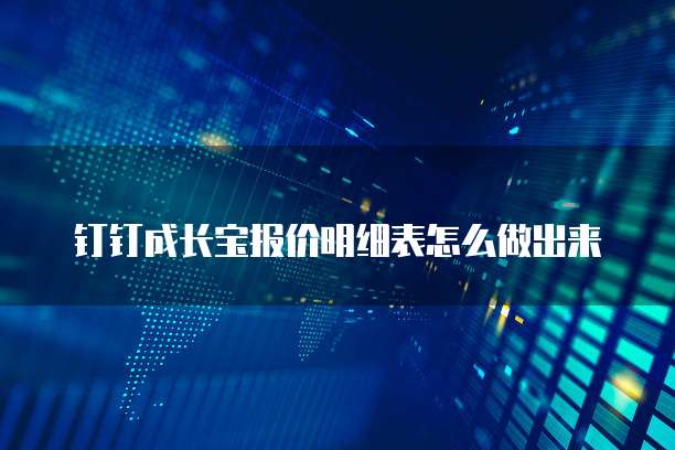 钉钉成长宝报价明细表怎么做出来