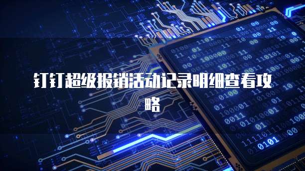 钉钉超级报销活动记录明细查看攻略