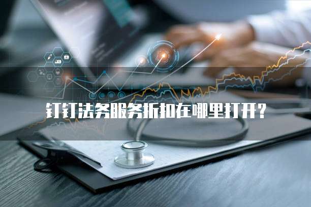 钉钉法务服务折扣在哪里打开？
