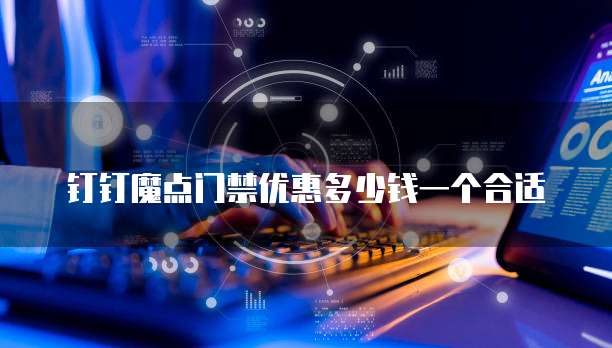 钉钉魔点门禁优惠多少钱一个合适