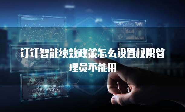 钉钉智能绩效政策怎么设置权限管理员不能用