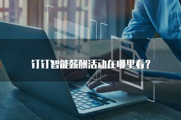 钉钉智能薪酬活动在哪里看？