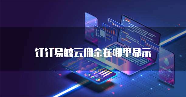 钉钉易鲸云佣金在哪里显示