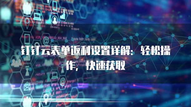 钉钉云表单返利设置详解:轻松操作,快速获取