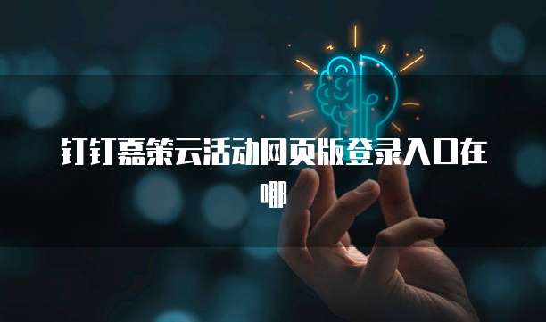 钉钉嘉策云活动网页版登录入口在哪