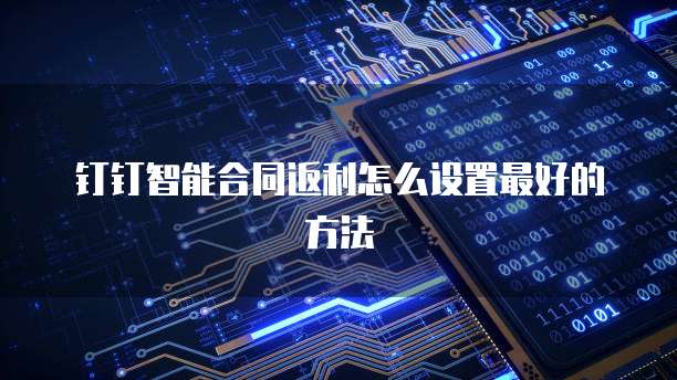 钉钉智能合同返利怎么设置最好的方法