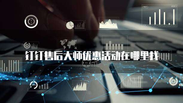钉钉售后大师优惠活动在哪里找