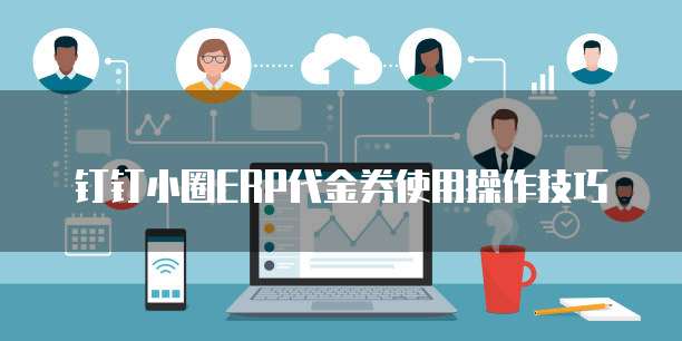 钉钉小圈ERP代金券使用操作技巧