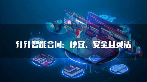 钉钉智能合同：便宜、安全且灵活