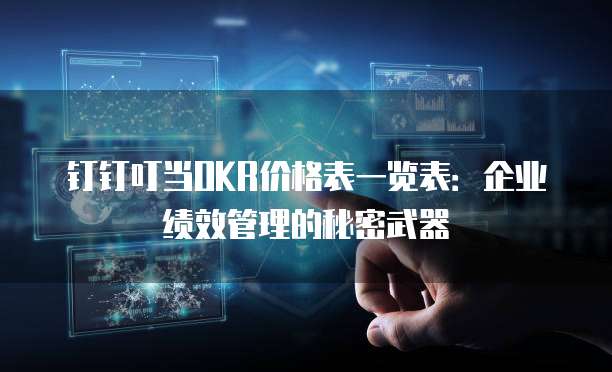 钉钉叮当OKR价格表一览表:企业绩效管理的秘密武器