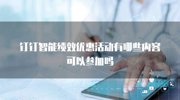 钉钉智能绩效优惠活动有哪些内容可以参加吗
