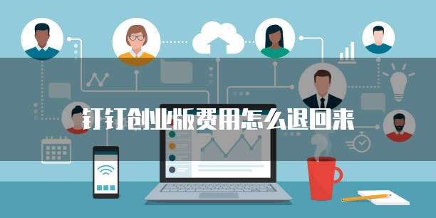 钉钉创业版费用怎么退回来