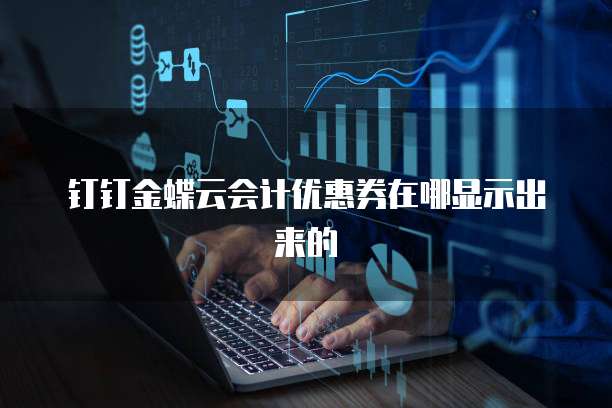 钉钉金蝶云会计优惠券在哪显示出来的