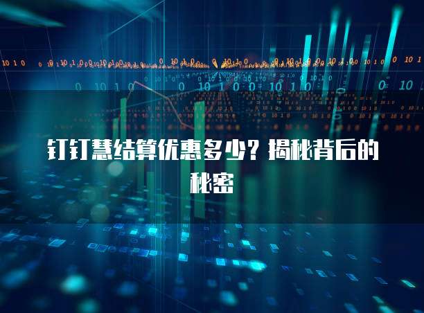 钉钉慧结算优惠多少?揭秘背后的秘密