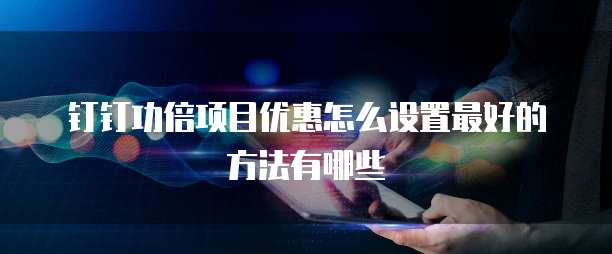钉钉功倍项目优惠怎么设置最好的方法有哪些