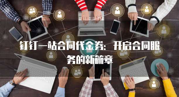 钉钉一站合同代金券：开启合同服务的新篇章