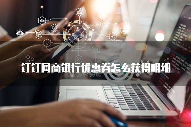 钉钉网商银行优惠券怎么获得明细