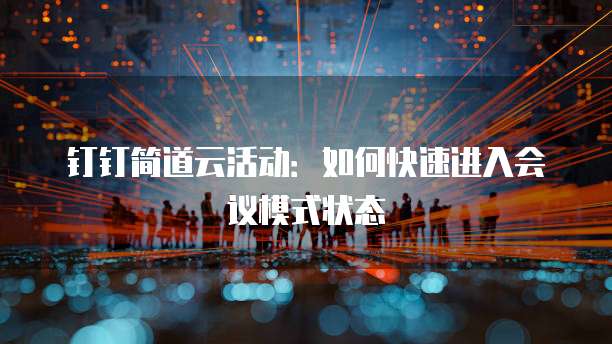钉钉简道云活动:如何快速进入会议模式状态