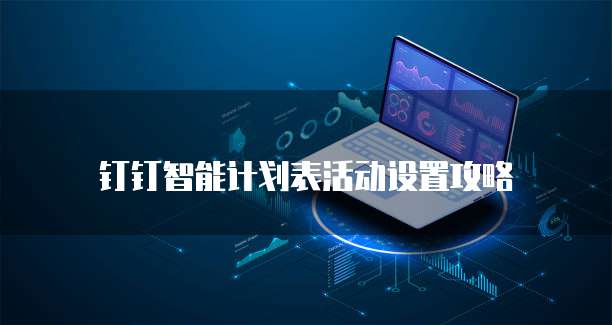 钉钉智能计划表活动设置攻略