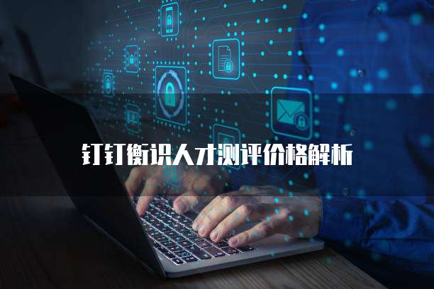 钉钉衡识人才测评价格解析