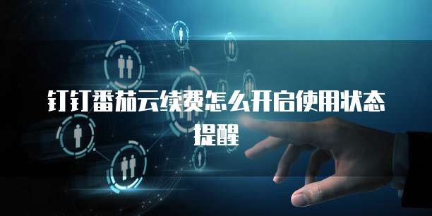 钉钉番茄云续费怎么开启使用状态提醒