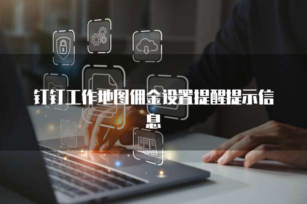钉钉工作地图佣金设置提醒提示信息