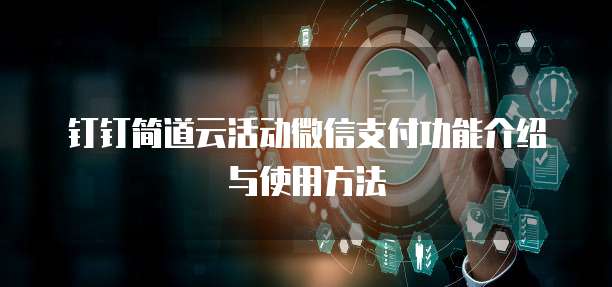 钉钉简道云活动微信支付功能介绍与使用方法