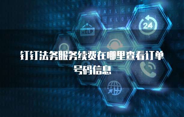 钉钉法务服务续费在哪里查看订单号码信息