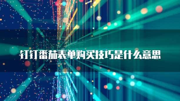 钉钉番茄表单购买技巧是什么意思