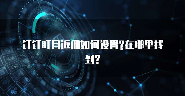 钉钉盯目返佣如何设置?在哪里找到?