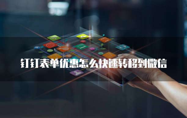 钉钉表单优惠怎么快速转移到微信