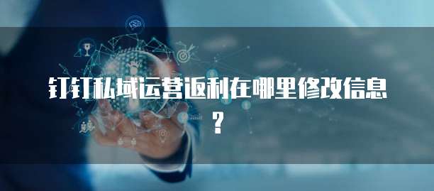钉钉私域运营返利在哪里修改信息?